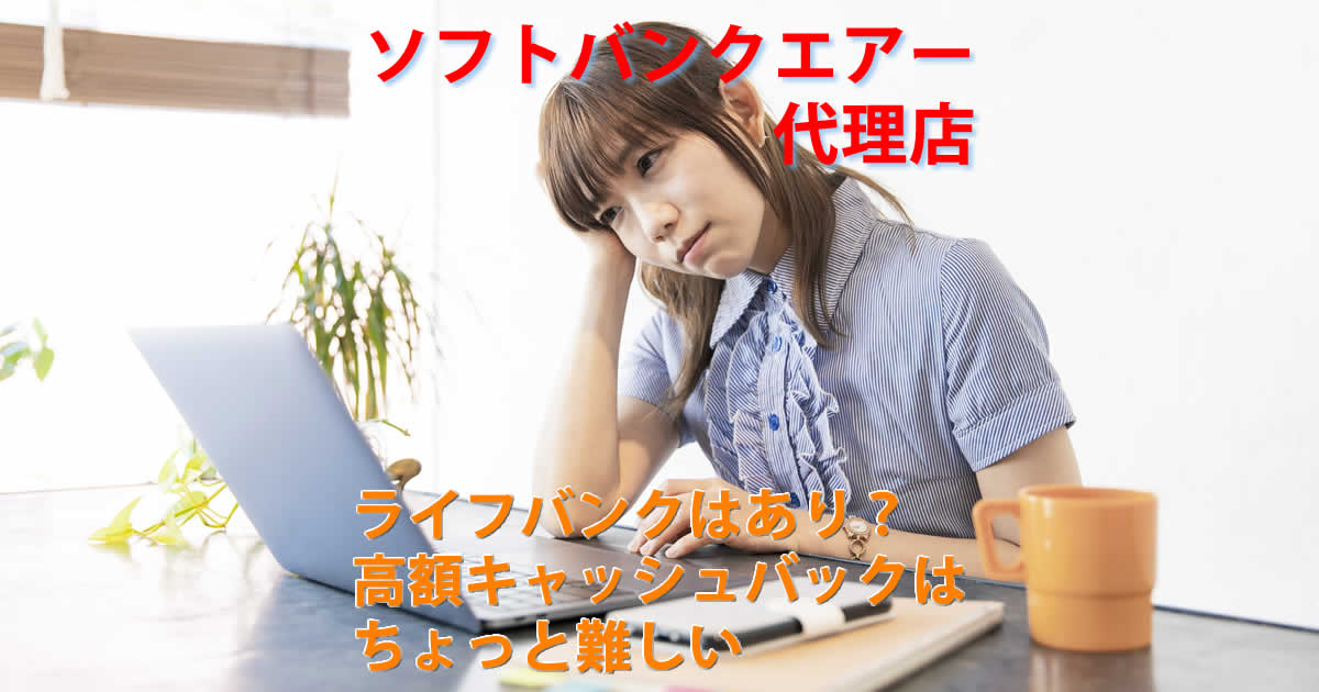 ソフトバンクエアーの代理店ライフバンクでキャッシュバックは難しい