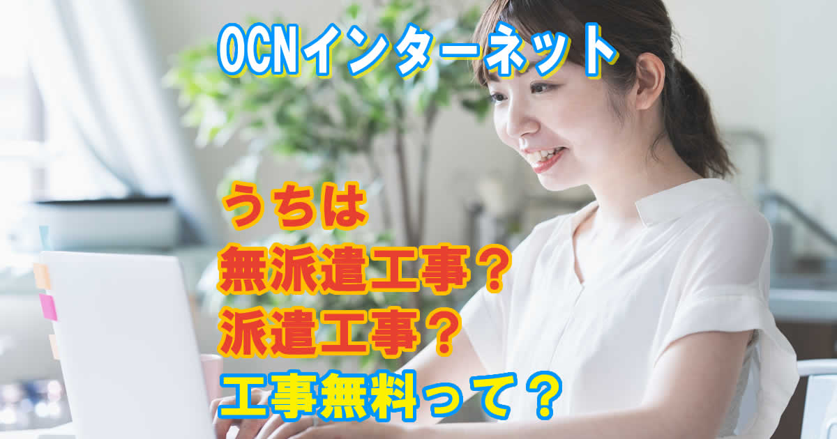 OCNインターネットを申し込むとうちは無派遣工事？派遣工事？工事費無料って？
