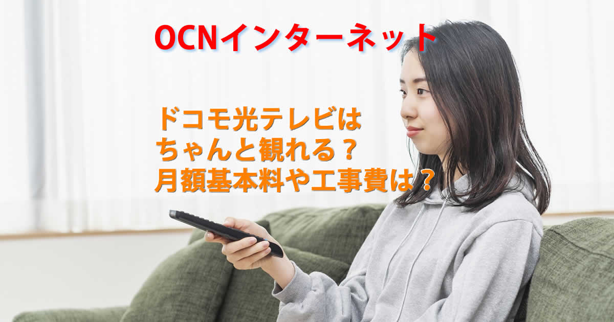 OCNインターネットでドコモ光テレビはちゃんと観れる？月額基本料や工事費は？