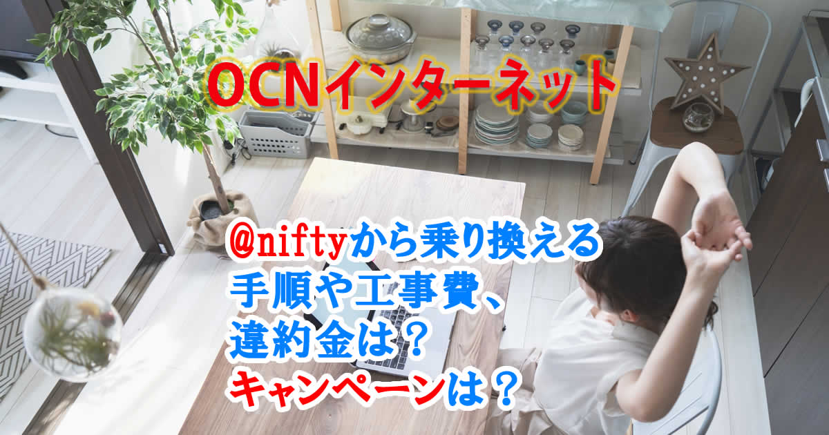 OCNインターネットの申し込みで、@niftyから乗り換え手順や工事費、違約金は？キャンペーンは？