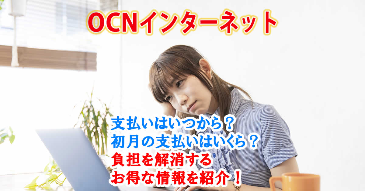 OCNインターネットの支払いはいつから？初月の支払いはいくら？お得な情報を紹介！
