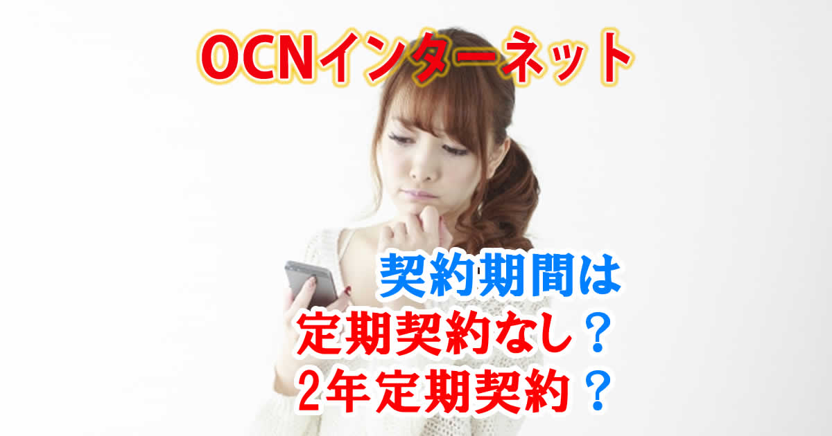 OCNインターネット＆ドコモ光の契約期間は、定期契約なし？2年定期契約？どっち？