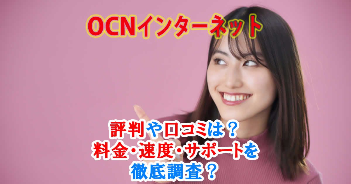 OCNインターネットの評判は口コミは？料金・速度。サポートを徹底調査！