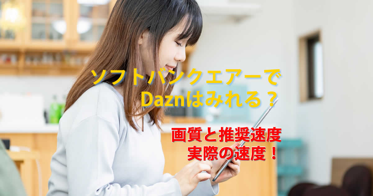 ソフトバンクエアーでdazn ダゾーン は普通に見れる 動画速度は遅かったり止まったりしないの ドコモhome5gやソフトバンクエアーのホームルーター 光のアンサー