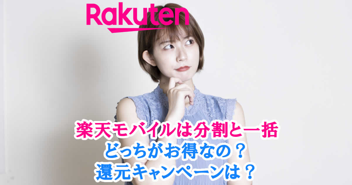 楽天モバイルでスマホを買うとき分割と一括どっちがお得なの？還元キャンペーンは？