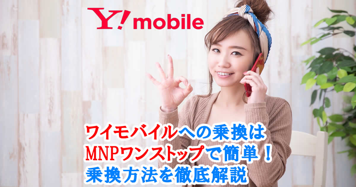 ワイモバイルへの乗換はMNPワンストップで簡単！乗換方法を徹底解説